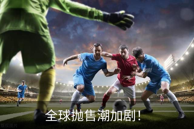全球抛售潮加剧！